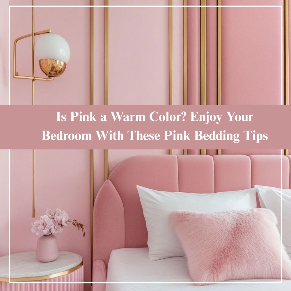 Is Pink a Warm Color? Enjoy Your Bedroom With These Pink Bedding Tips